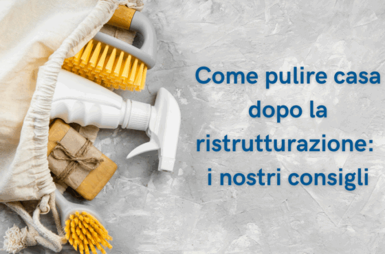 Come pulire casa dopo la ristrutturazione: i nostri consigli